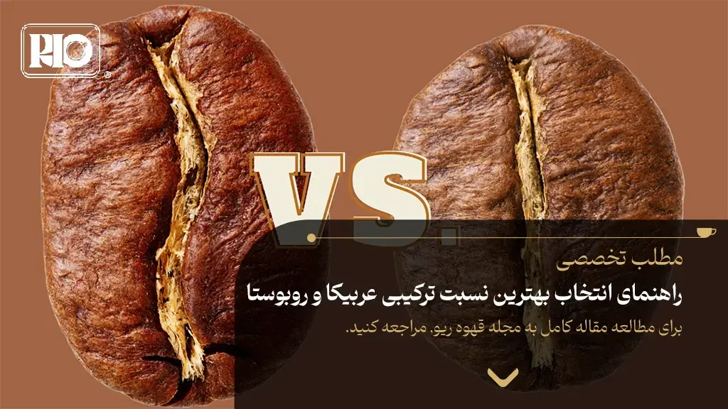 راهنمای انتخاب بهترین نسبت ترکیبی عربیکا و روبوستا