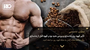 تأثیر قهوه روی بدنسازی و بررسی مفید بودن قهوه قبل از بدنسازی